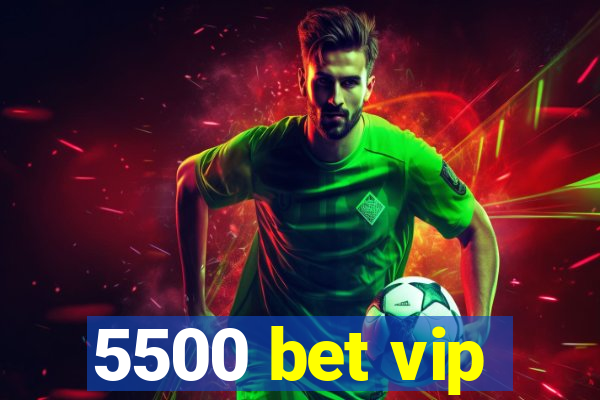 5500 bet vip